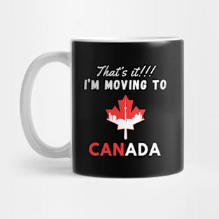 I'm Moving To Canada Funny I Love Canada Mug